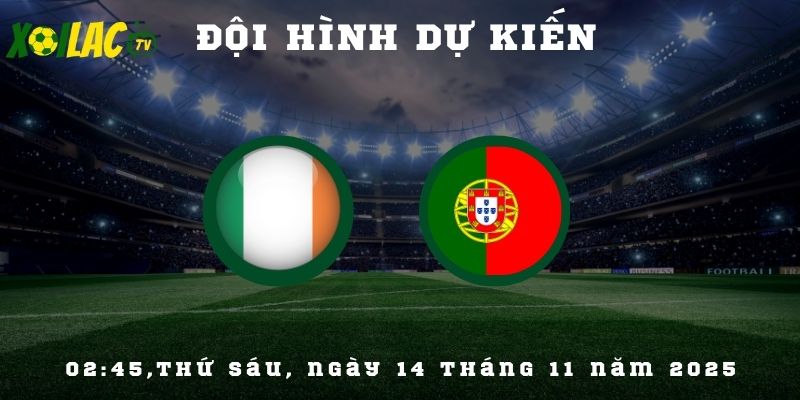 Đội hình dự kiến Ireland vs Bồ Đào Nha